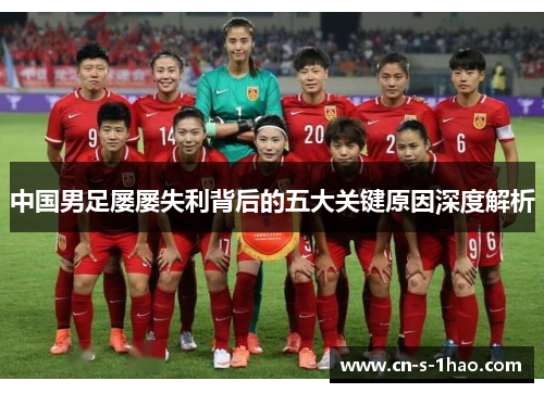 中国男足屡屡失利背后的五大关键原因深度解析
