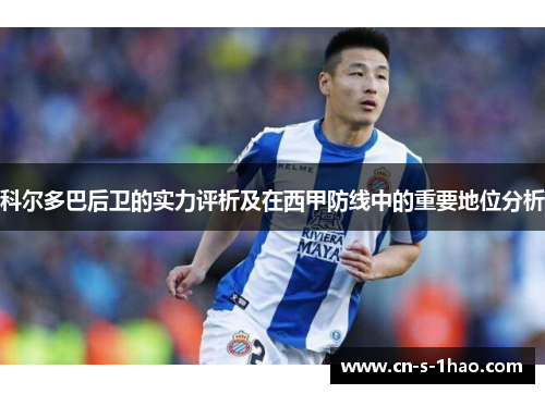 科尔多巴后卫的实力评析及在西甲防线中的重要地位分析