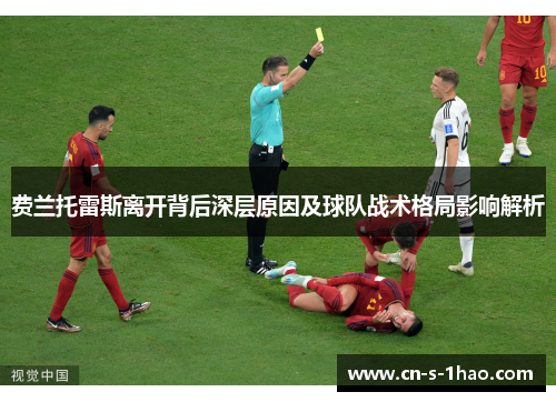 费兰托雷斯离开背后深层原因及球队战术格局影响解析