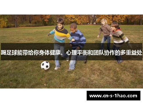 踢足球能带给你身体健康、心理平衡和团队协作的多重益处