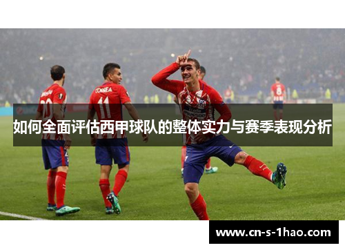 如何全面评估西甲球队的整体实力与赛季表现分析
