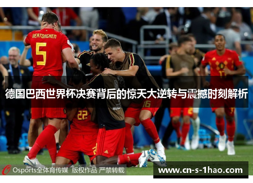 德国巴西世界杯决赛背后的惊天大逆转与震撼时刻解析