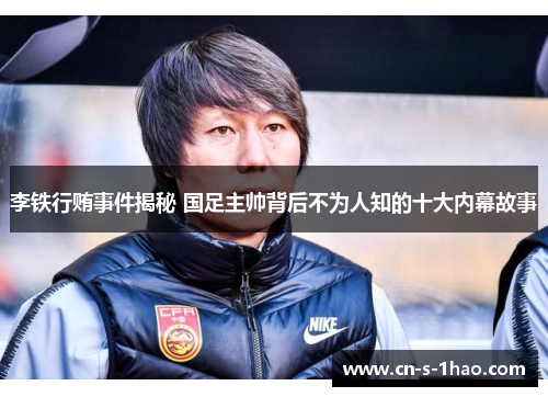 李铁行贿事件揭秘 国足主帅背后不为人知的十大内幕故事