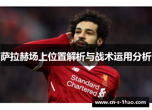 萨拉赫场上位置解析与战术运用分析