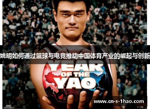 姚明如何通过篮球与电竞推动中国体育产业的崛起与创新
