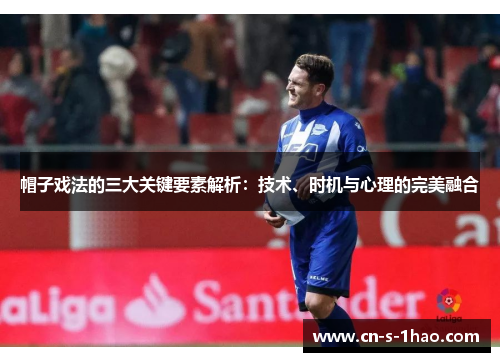 帽子戏法的三大关键要素解析:技术、时机与心理的完美融合 帽子戏法的三大关键要素解析:技术、时机与心理的完美融合