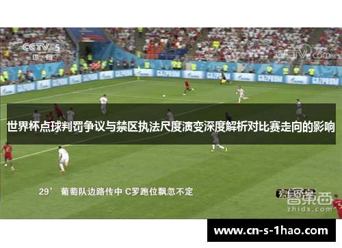世界杯点球判罚争议与禁区执法尺度演变深度解析对比赛走向的影响 世界杯点球判罚争议与禁区执法尺度演变深度解析对比赛走向的影响