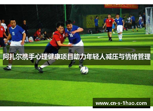 阿扎尔携手心理健康项目助力年轻人减压与情绪管理 阿扎尔携手心理健康项目助力年轻人减压与情绪管理